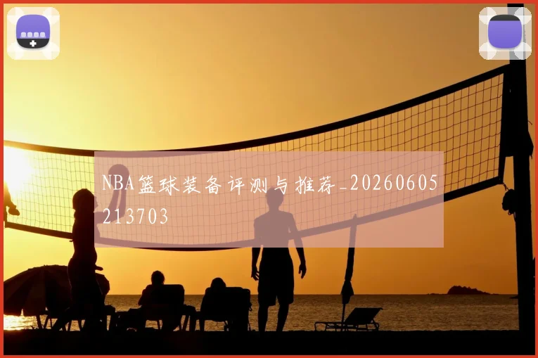NBA篮球装备评测与推荐_20260605213703