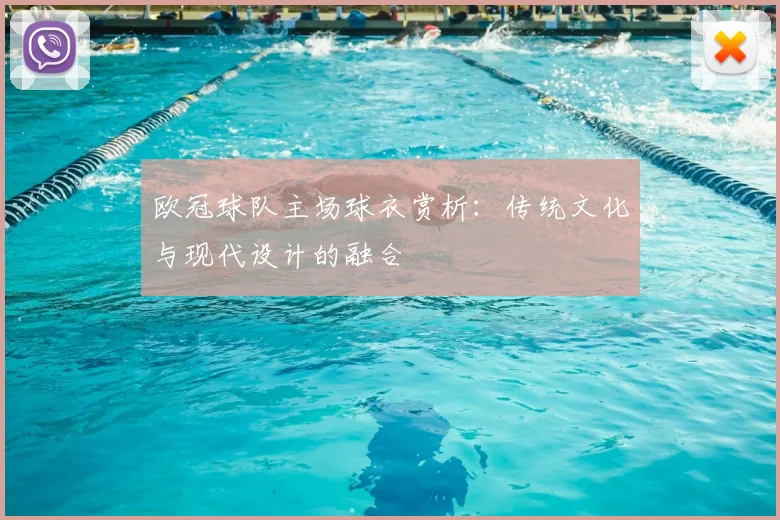 欧冠球队主场球衣赏析：传统文化与现代设计的融合