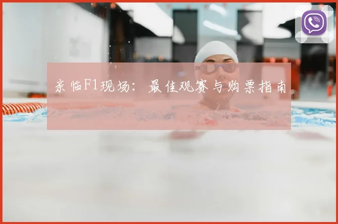 亲临F1现场：最佳观赛与购票指南