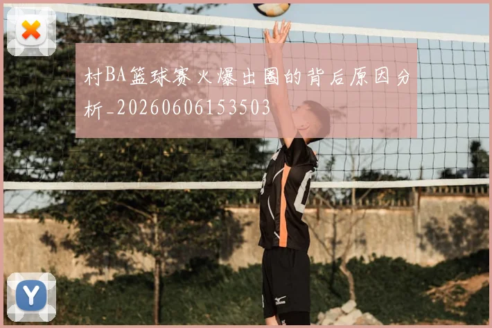 村BA篮球赛火爆出圈的背后原因分析_20260606153503