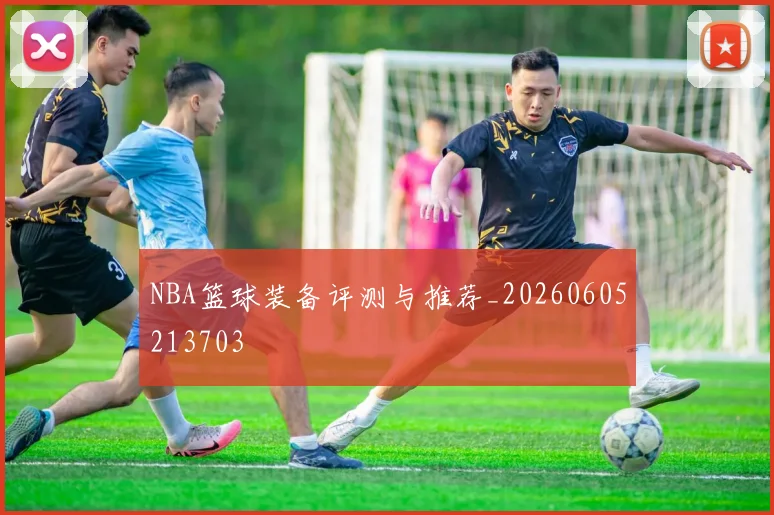 NBA篮球装备评测与推荐_20260605213703
