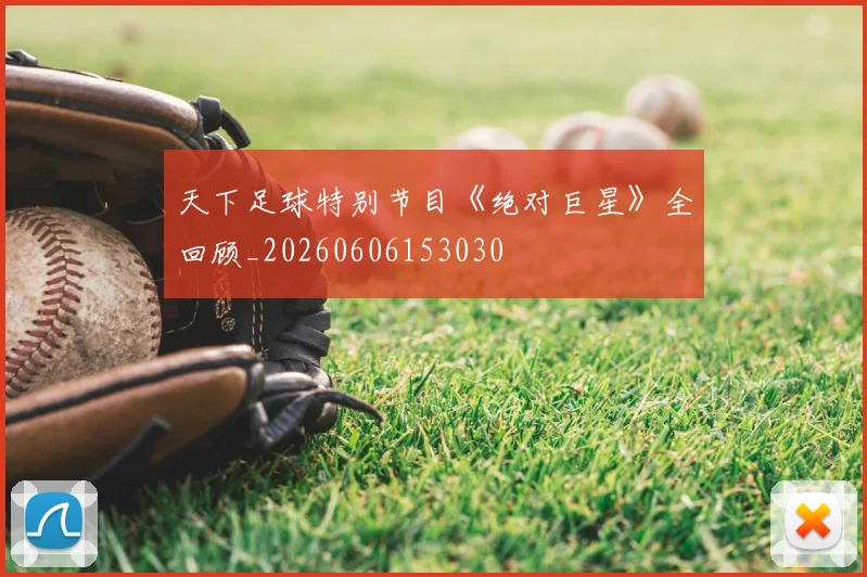 天下足球特别节目《绝对巨星》全回顾_20260606153030