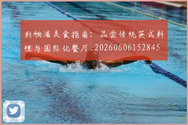 利物浦美食指南：品尝传统英式料理与国际化餐厅_20260606152845